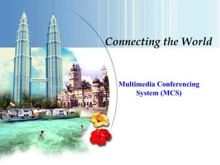 Connecting the World Multimedia Conferencing System (MCS) 