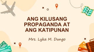 Mrs. Lyka M. Dungo
ANG KILUSANG
PROPAGANDA AT
ANG KATIPUNAN
 