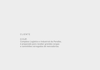 C L I E N T E
O CLIP,
Complexo Logístico e Industrial da Paraíba,
é preparado para receber grandes cargas
e caminhões carregados de mercadorias.
 