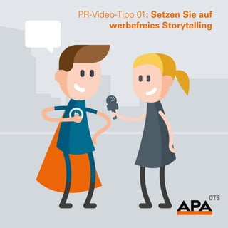 PR-Video-Tipp 01: Setzen Sie auf
werbefreies Storytelling
 