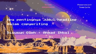 Slide
000000000
Powerpoint
Template
Apa pentingnya Judul/headline
dalam copywriting
Disusun Oleh : Ahmad Ihbal
 