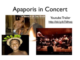 Apaporis in Concert
             Youtube Trailer
            http://bit.ly/bTMhxq
 