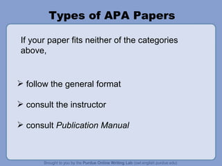 Types of APA Papers follow the general format consult the instructor consult  Publication Manual If your paper fits neither of the categories above,  