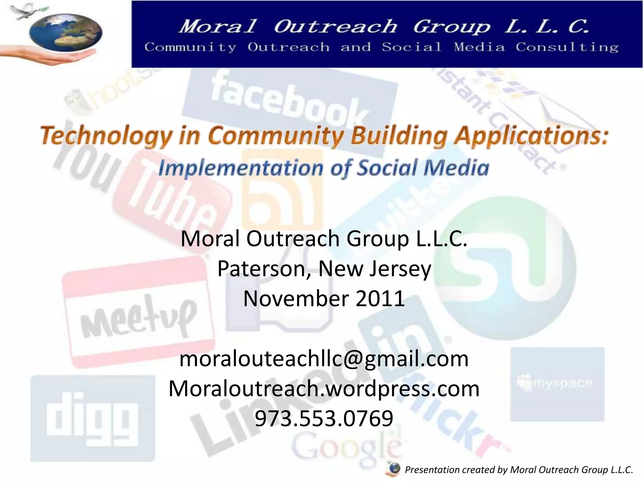Moral Outreach Group L.L.C.
   Paterson, New Jersey
      November 2011

 moralouteachllc@gmail.com
Moraloutreach.wordpress.com
       973.553.0769
                      Presentation created by Moral Outreach Group L.L.C.
 