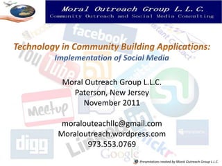 Moral Outreach Group L.L.C.
   Paterson, New Jersey
      November 2011

 moralouteachllc@gmail.com
Moraloutreach.wordpress.com
       973.553.0769
                      Presentation created by Moral Outreach Group L.L.C.
 