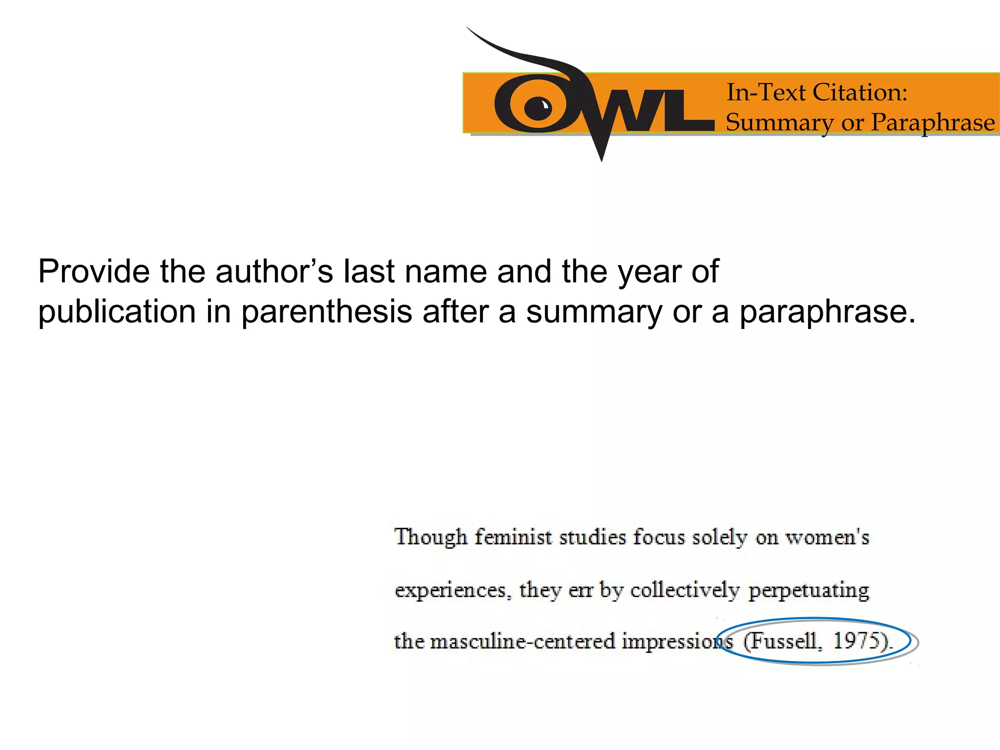 Provide the author’s last name and the year of
publication in parenthesis after a summary or a paraphrase.
In-Text Citation:
Summary or Paraphrase
 