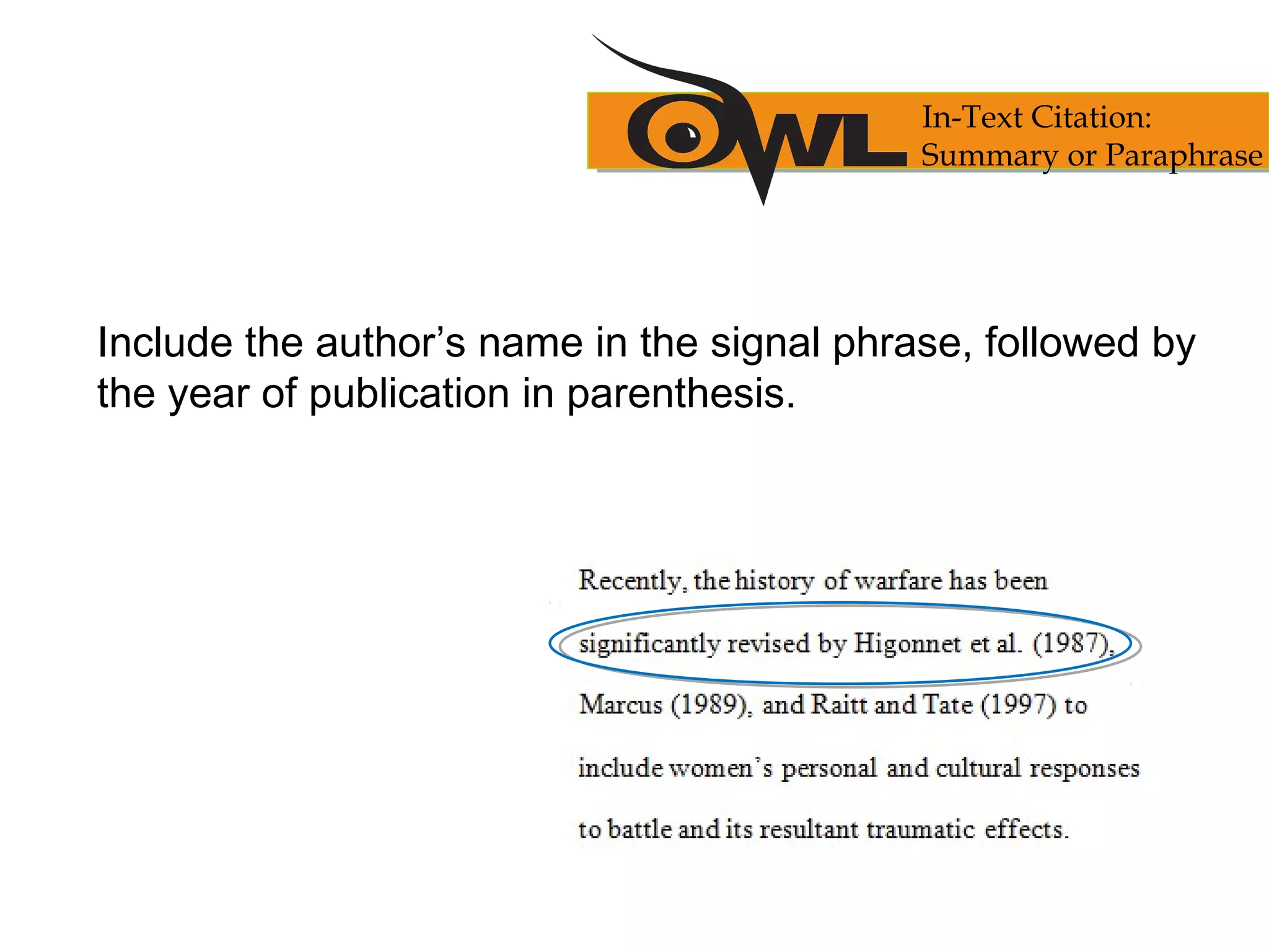 Include the author’s name in the signal phrase, followed by
the year of publication in parenthesis.
In-Text Citation:
Summary or Paraphrase
 
