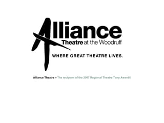 Alliance Theatre –  The recipient of the 2007 Regional Theatre Tony Award® 