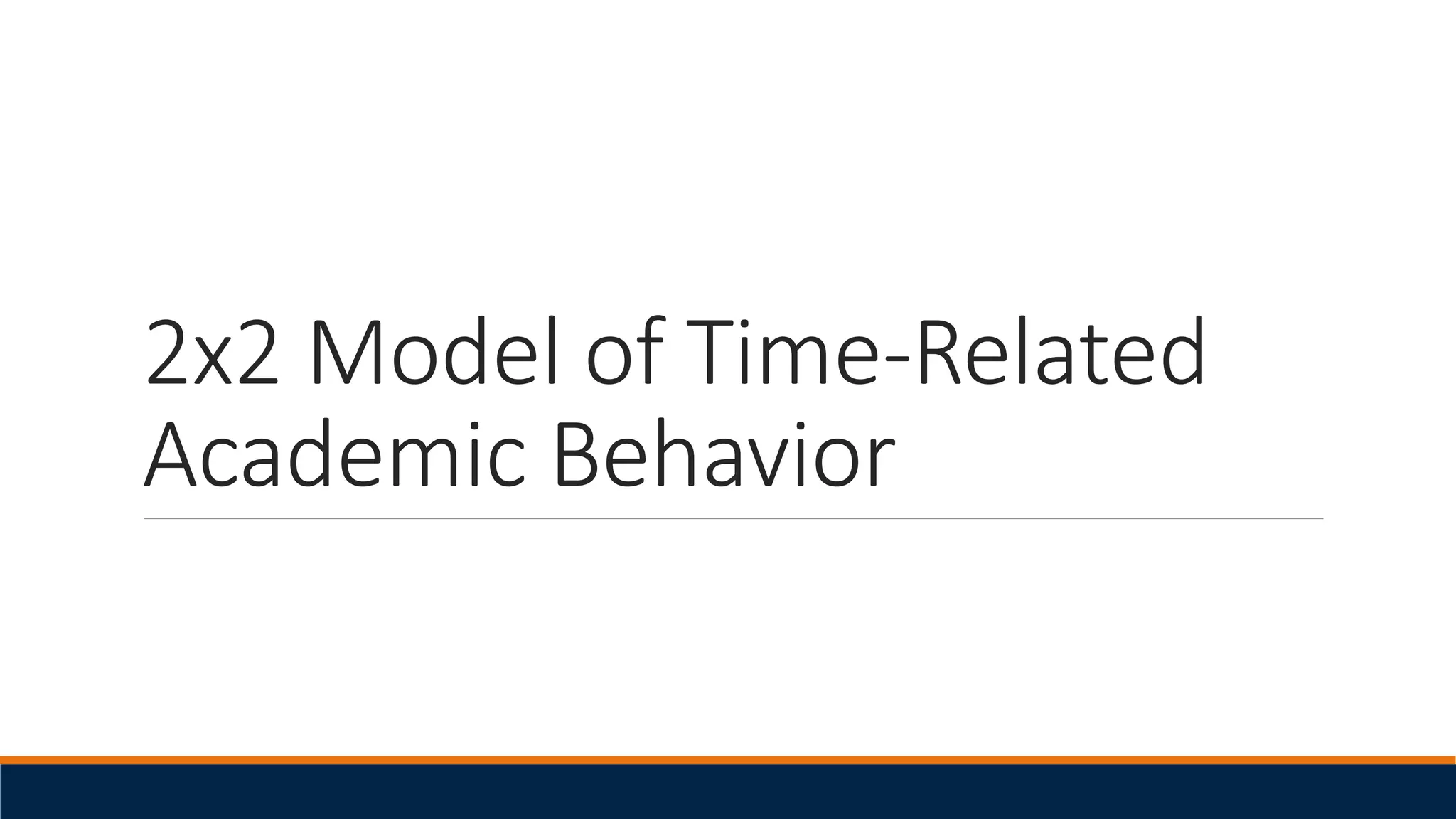 2x2 Model of Time-Related
Academic Behavior
 