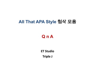 All That APA Style 첨삭 모음


         QnA


         ET Studio
          Triple J
 