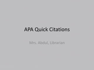 APA Quick Citations
Mrs. Abdul, Librarian
 