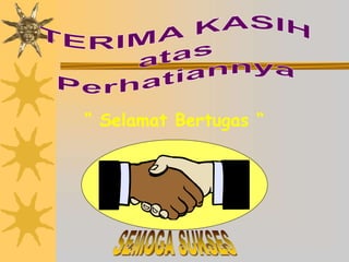 “ Selamat Bertugas “
 