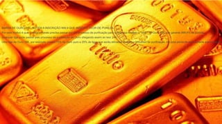 BARRA DE OURO 24K. NOTEM A INSCRIÇÃO 999,9 QUE INDICA O TEOR DE PUREZA.
Por este motivo é que o metal amarelo precisa passar por um processo de purificação para que possa receber o “título” de Ouro 24K que garante 999,9% de pureza.
Qualquer liga pode passar pelo processo de purificação do Ouro chegando assim ao teor 24K.
Uma liga de Ouro 18K, por exemplo, possui 75% de Ouro puro e 25% de ligas que serão retiradas durante o processo de purificação. Há uma perda de ouro durante a purificação.
 