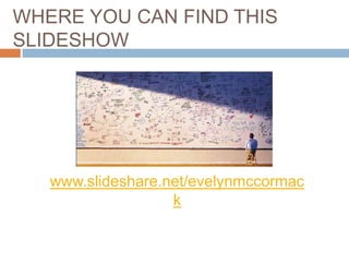 WHERE YOU CAN FIND THIS
SLIDESHOW

www.slideshare.net/evelynmccormac
k

 