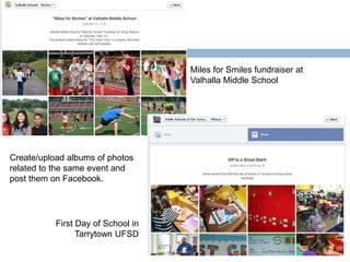Miles for Smiles fundraiser at
Valhalla Middle School

Create/upload albums of photos
related to the same event and
post them on Facebook.

First Day of School in
Tarrytown UFSD

 