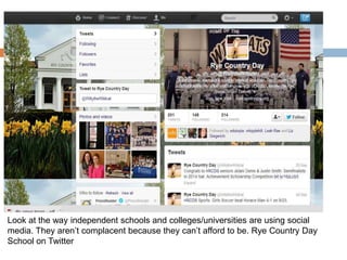 Look at the way independent schools and colleges/universities are using social
media. They aren’t complacent because they can’t afford to be. Rye Country Day
School on Twitter

 