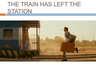 THE TRAIN HAS LEFT THE
STATION

 