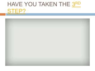 HAVE YOU TAKEN THE 3RD
STEP?

 
