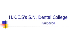 H.K.E.S’s S.N. Dental College
Gulbarga
 