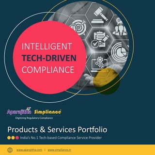 INTELLIGENT
TECH-DRIVEN
COMPLIANCE
Products & Services Por�olio
India’s No.1 Tech-based Compliance Service Provider
www.aparajitha.com | www.simpliance.in
Aparajitha
Digitizing Regulatory Compliance
 