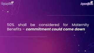 50% shall be considered for Maternity
Benefits – commitment could come down
 