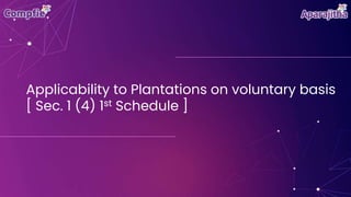Applicability to Plantations on voluntary basis
[ Sec. 1 (4) 1st Schedule ]
 