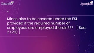 Mines also to be covered under the ESI
provided if the required number of
employees are employed therein??? [ Sec.
2 (29) ]
 