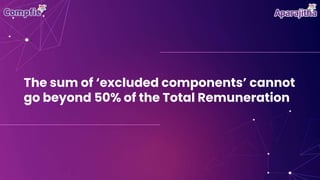 The sum of ‘excluded components’ cannot
go beyond 50% of the Total Remuneration
 