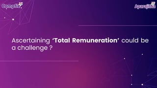 Ascertaining ‘Total Remuneration’ could be
a challenge ?
 