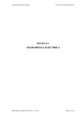Titulación de Ingeniero Químico Prácticas de Tecnología Eléctrica
Departamento de Ingeniería Eléctrica – E.T.S.I.I. Página 1 de 24
PRÁCTICA Nº 4
APARAMENTA ELÉCTRICA
 