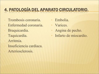 - Trombosis coronaria.
- Enfermedad coronaria.
- Braquicardia.
- Taquicardia.
- Arritmia.
- Insuficiencia cardiaca.
- Arteriosclerosis.
• Embolia.
• Varices.
• Angina de pecho.
• Infarto de miocardio.
 