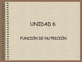 UNIDAD 6 FUNCIÓN DE NUTRICIÓN 