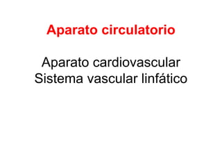Aparato circulatorio
Aparato cardiovascular
Sistema vascular linfático

 