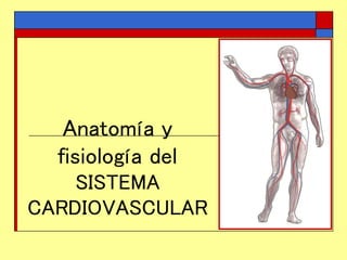 Anatomía y
fisiología del
SISTEMA
CARDIOVASCULAR
 