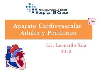 Aparato Cardiovascular  Adulto y Pediátrico Lic. Leonardo Sala 2010 