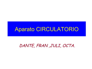 Aparato CIRCULATORIO DANTE, FRAN ,JULI, OCTA . 