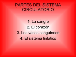 PARTES DEL SISTEMA CIRCULATORIO 1. La sangre 2. El corazón 3. Los vasos sanguíneos 4. El sistema linfático 