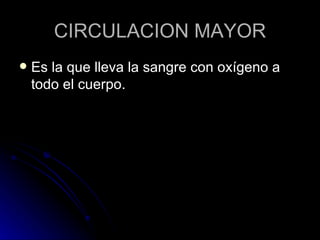 CIRCULACION MAYOR Es la que lleva la sangre con oxígeno a todo el cuerpo. 