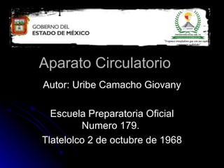 Aparato Circulatorio
Autor: Uribe Camacho Giovany

  Escuela Preparatoria Oficial
         Numero 179.
Tlatelolco 2 de octubre de 1968
 
