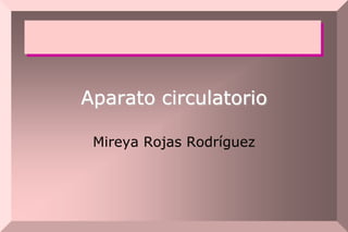 Aparato circulatorio

 Mireya Rojas Rodríguez
 