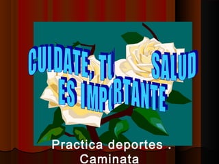 Practica deportes .
Caminata
 
