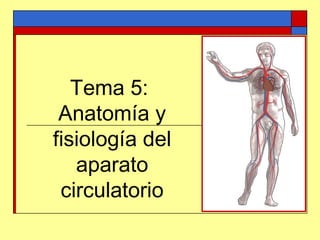 Tema 5:
Anatomía y
fisiología del
aparato
circulatorio
 