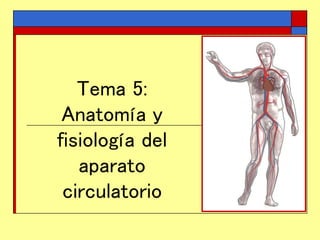 Tema 5:
Anatomía y
fisiología del
aparato
circulatorio
 
