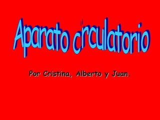 Por Cristina, Alberto y Juan . Aparato circulatorio 