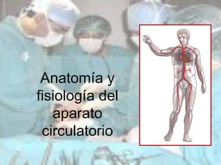 Anatomía y
fisiología del
   aparato
 circulatorio
 