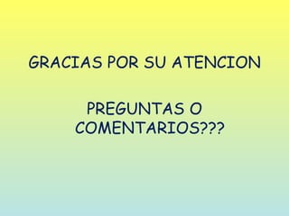 GRACIAS POR SU ATENCION

     PREGUNTAS O
    COMENTARIOS???
 