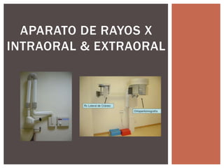 APARATO DE RAYOS X
INTRAORAL & EXTRAORAL
 