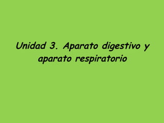 Unidad 3. Aparato digestivo y aparato respiratorio 
