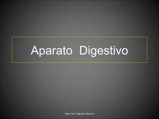 Aparato Digestivo




     Med. Vet. Edgardo Mazzini
 