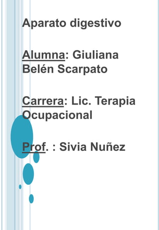 Aparato digestivo

Alumna: Giuliana
Belén Scarpato

Carrera: Lic. Terapia
Ocupacional

Prof. : Sivia Nuñez
 